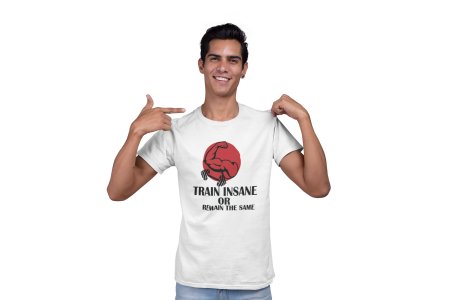 Train Insane or Remain The Same Round Neck Gym Tshirt (White Tshirt) - Clothes for Gym Lovers - Suitable for Gym Going Person - Foremost Gifting Material for Your Friends and Close Ones