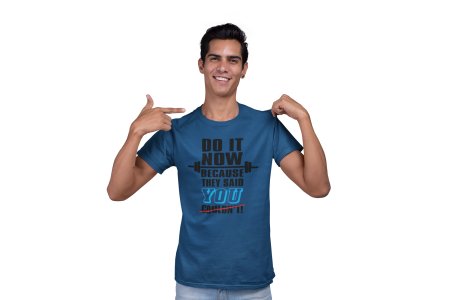 Do It Now Beacuse They Said You Couldn't, Round Neck Gym Tshirt (BG Black) (Blue Tshirt) - Clothes for Gym Lovers - Suitable for Gym Going Person - Foremost Gifting Material for Your Friends and Close Ones