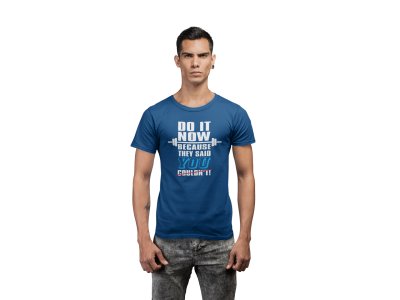 Do It Now Beacuse They Said You Couldn't, Round Neck Gym Tshirt (BG Blue) (Blue Tshirt) - Clothes for Gym Lovers - Suitable for Gym Going Person - Foremost Gifting Material for Your Friends and Close Ones
