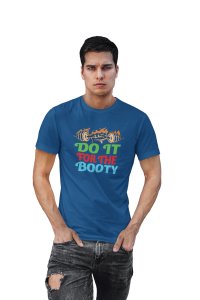 Do It For The Booty, Round Neck Gym Tshirt (Blue Tshirt) - Clothes for Gym Lovers - Suitable for Gym Going Person - Foremost Gifting Material for Your Friends and Close Ones