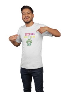 Meet Me Anytime At The Gym, Round Neck Gym Tshirt (White Tshirt) - Clothes for Gym Lovers - Foremost Gifting Material for Your Friends and Close Ones