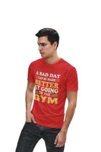 A Bad Day Can Be Made Better But Going To The Gym, (BG Blue, Yellow, Green), Round Neck Gym Tshirt (Red Tshirt) - Clothes for Gym Lovers - Foremost Gifting Material for Your Friends