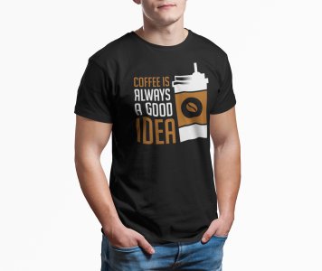 Coffe is always a good idea - Black - printed t shirt - comfortable round neck cotton.