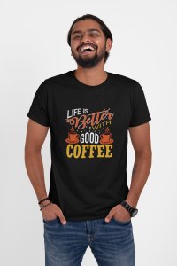 Life is better with good Coffee - Black - printed t shirt - comfortable round neck cotton.