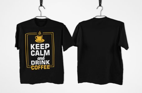 Keep calm and drink Coffee - Black - printed t shirt - comfortable round neck cotton.