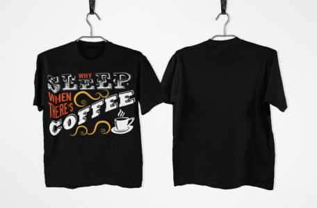 Why sleep when there is Coffee - Black - printed t shirt - comfortable round neck cotton.