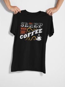 Why sleep when there is Coffee - Black - printed t shirt - comfortable round neck cotton.