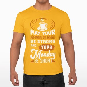 May your Coffee be strong and your monday be short - Yellow - printed t shirt - comfortable round neck cotton.