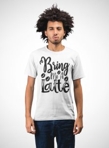 Bring me a latte - White - printed t shirt - comfortable round neck cotton.