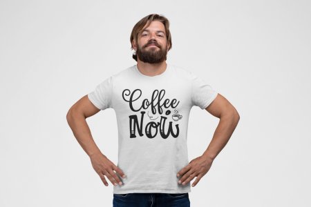Coffee now - White - printed t shirt - comfortable round neck cotton.