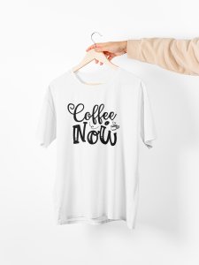 Coffee now - White - printed t shirt - comfortable round neck cotton.