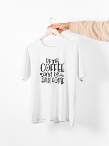 Drink Coffee and be awesome - White - printed t shirt - comfortable round neck cotton.