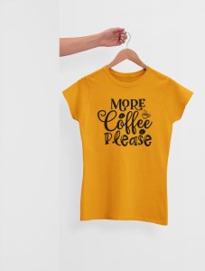 More Coffee please - Yellow - printed t shirt - comfortable round neck cotton.