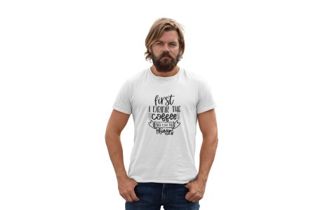 First i drink the Coffee then i do things - White - printed t shirt - comfortable round neck cotton.
