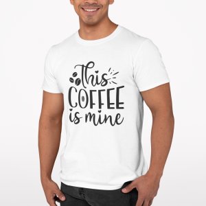 This Coffee is mine - White - printed t shirt - comfortable round neck cotton.