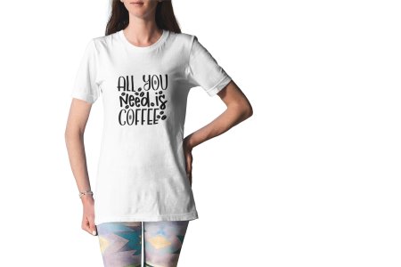 All you need is Coffee - White - printed t shirt - comfortable round neck cotton.