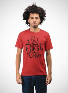 But first Coffee - Red - printed t shirt - comfortable round neck cotton.