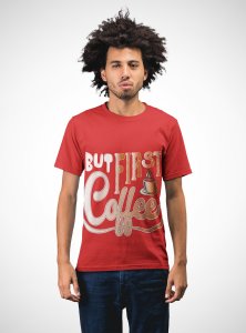 But first Coffee - Red - printed t shirt - comfortable round neck cotton.