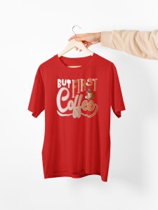 But first Coffee - Red - printed t shirt - comfortable round neck cotton.