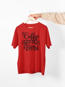 Coffee is my bestfriend - Red - printed t shirt - comfortable round neck cotton.