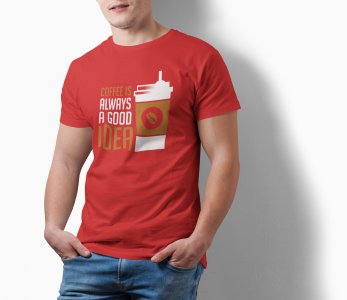 Coffe is always a good idea - Red - printed t shirt - comfortable round neck cotton.