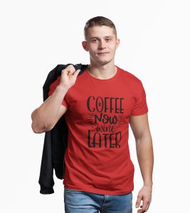 Coffee now wine later - Red - printed t shirt - comfortable round neck cotton.