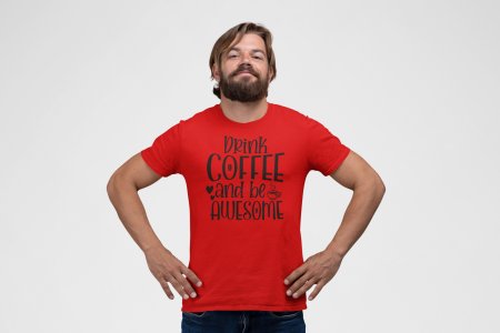 Drink Coffee and be awesome - Red - printed t shirt - comfortable round neck cotton.