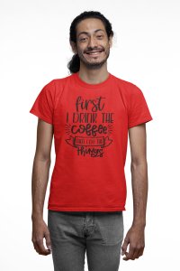First i drink the Coffee then i do things - Red - printed t shirt - comfortable round neck cotton.