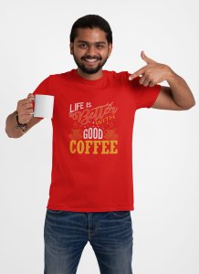 Life is better with good Coffee - Red - printed t shirt - comfortable round neck cotton.
