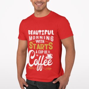 Beautifull mornings with starts a cup of Coffee - Red - printed t shirt - comfortable round neck cotton.