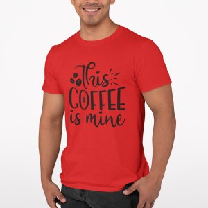 This Coffee is mine - Red - printed t shirt - comfortable round neck cotton.
