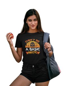 Don't be a basic, Cats - Printed Tees for Women's -designed for Halloween