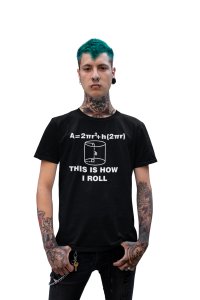 This is how I roll (Black T) - Clothes for Mathematics Lover - Foremost Gifting Material for Your Friends, Teachers, and Close Ones