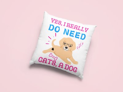 Yes, i really do need cats,a dog-Printed Pillow Covers For Pet Lovers(Pack Of Two)