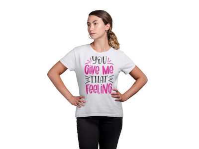 You Give Me That Feeling -White- Printed T-Shirts for valentine