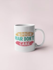 Dogs hair don’t care Black And Green Text - pets themed printed ceramic white coffee and tea mugs/ cups for pets lover people