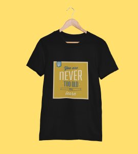 You are never too old to learn -round crew neck cotton tshirts for men