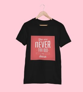 Never too old to learn -round crew neck youth-oriented cotton tshirts for men