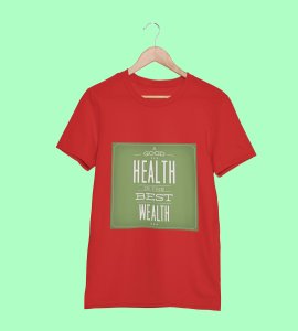 Good health is the best wealth Printed Tees for men - super comfy - designed for fun and creative atmosphere around you - youth oriented design